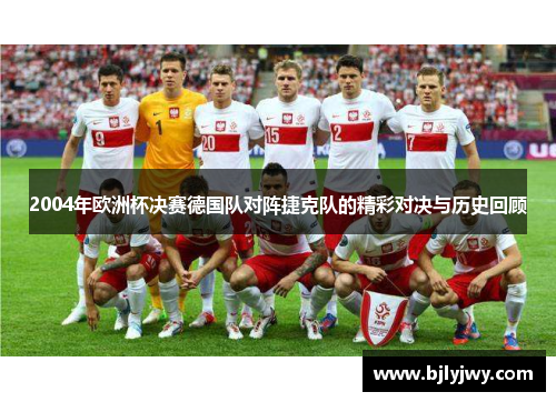2004年欧洲杯决赛德国队对阵捷克队的精彩对决与历史回顾