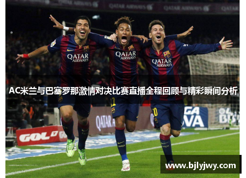AC米兰与巴塞罗那激情对决比赛直播全程回顾与精彩瞬间分析