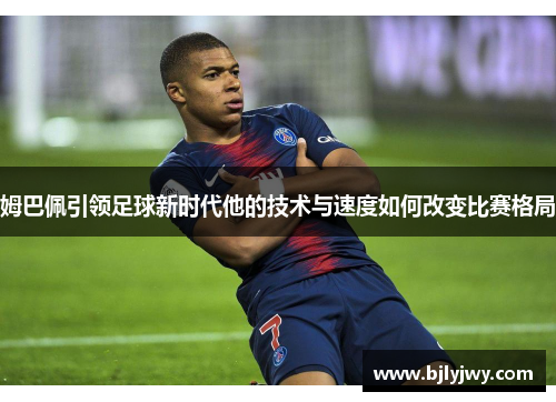 姆巴佩引领足球新时代他的技术与速度如何改变比赛格局
